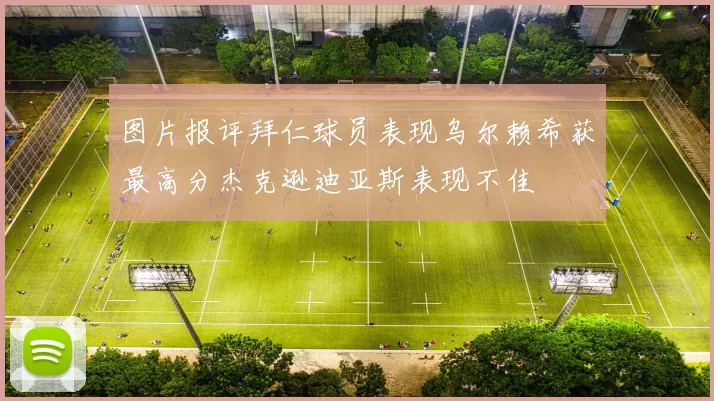 图片报评拜仁球员表现乌尔赖希获最高分杰克逊迪亚斯表现不佳